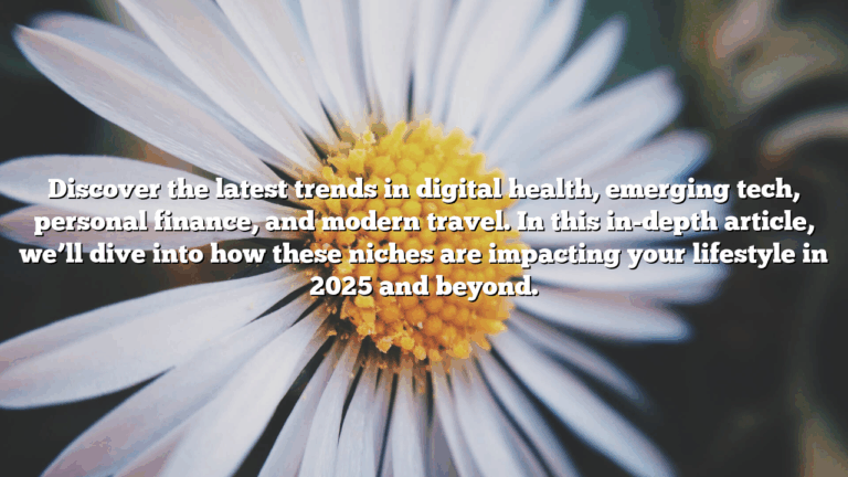 Discover the latest trends in digital health, emerging tech, personal finance, and modern travel. In this in-depth article, we’ll dive into how these niches are impacting your lifestyle in 2025 and beyond.