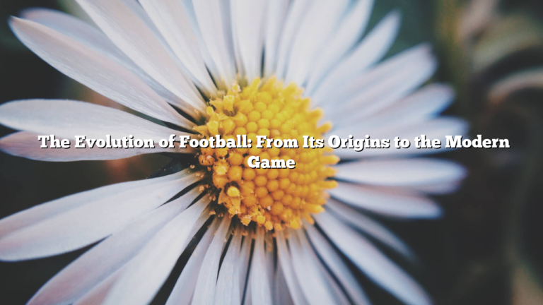 ﻿The Evolution of Football: From Its Origins to the Modern Game