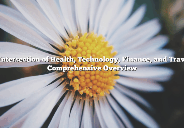 The Intersection of Health, Technology, Finance, and Travel: A Comprehensive Overview