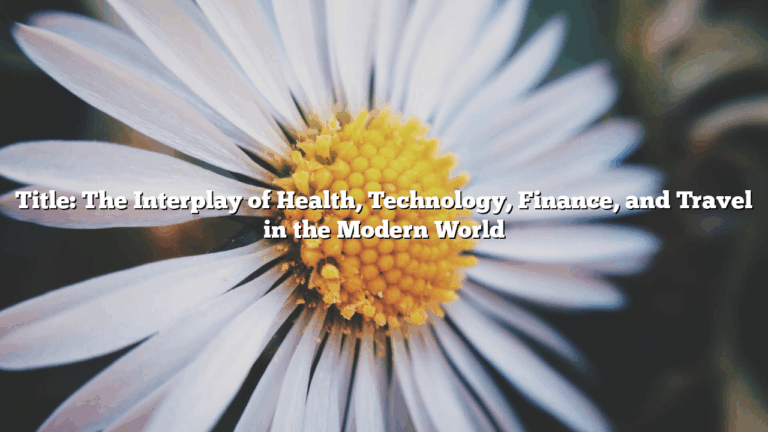 Title: The Interplay of Health, Technology, Finance, and Travel in the Modern World