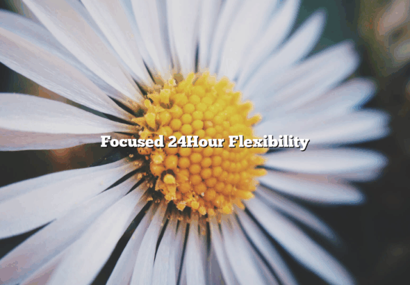 Focused 24Hour Flexibility