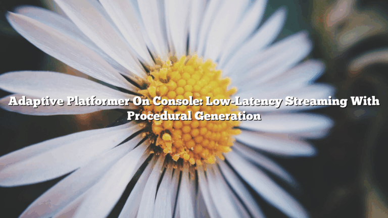 Adaptive Platformer On Console: Low-Latency Streaming With Procedural Generation