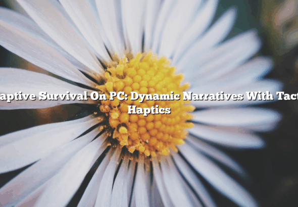 Adaptive Survival On PC: Dynamic Narratives With Tactile Haptics