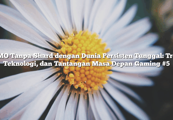 MMO Tanpa Shard dengan Dunia Persisten Tunggal: Tren, Teknologi, dan Tantangan Masa Depan Gaming #5