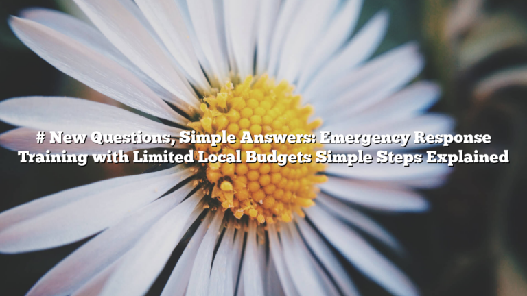 # New Questions, Simple Answers: Emergency Response Training with Limited Local Budgets Simple Steps Explained